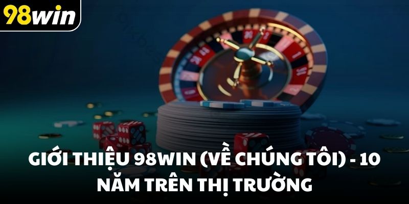 Giới thiệu 98win (về chúng tôi) - 10 năm trên thị trường