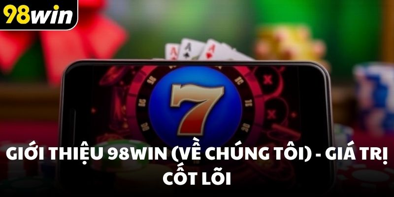 Giới thiệu 98win (về chúng tôi) - Giá trị cốt lõi
