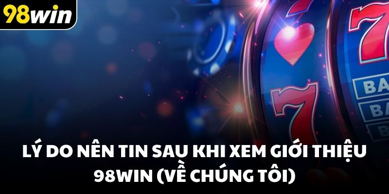 Lý do nên tin sau khi xem giới thiệu 98win (về chúng tôi)